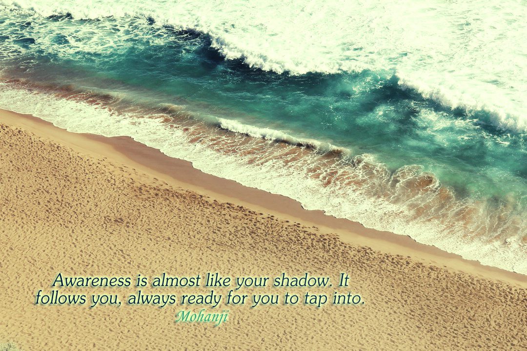 Mohanji quote - Awareness is almost like a shadow It follows you