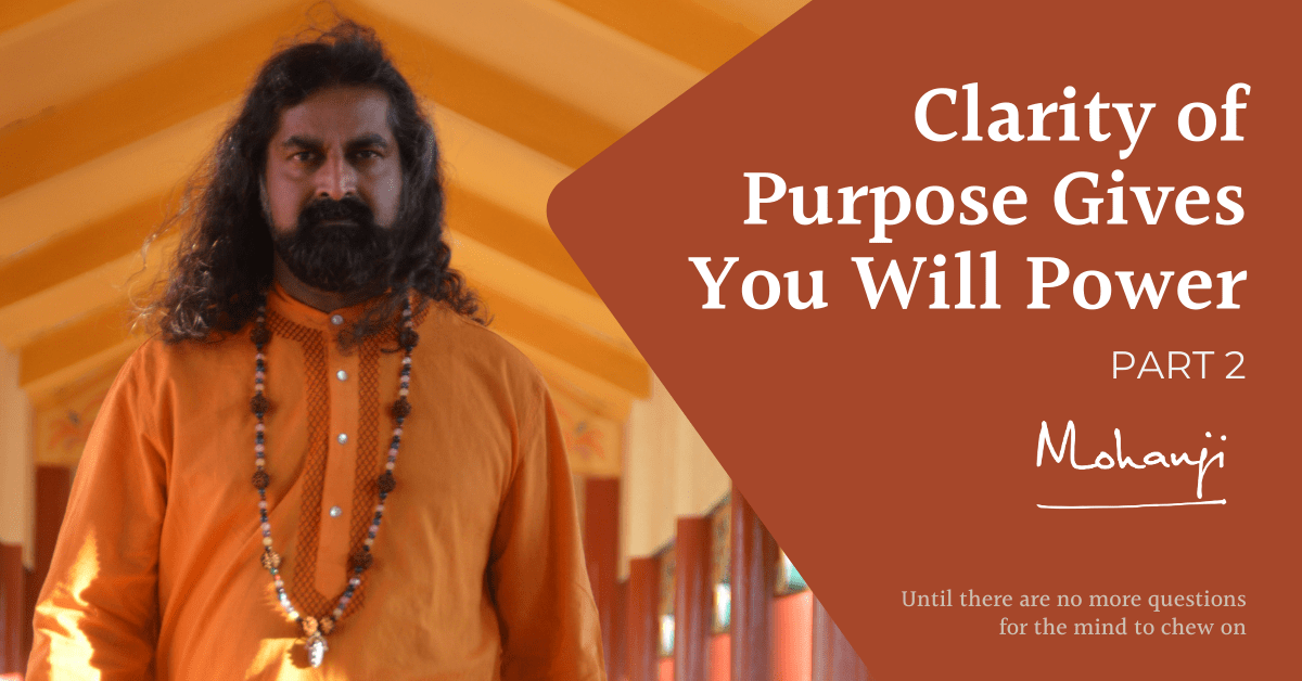 Clarity-of-purpose-gives-you-will-power-part-2-Mohanji-satsang-QA