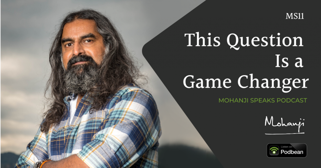 MS11-This-Question-Is-a-Game-Changer-Mohanji-Speaks-podcast-on-life-Podbean