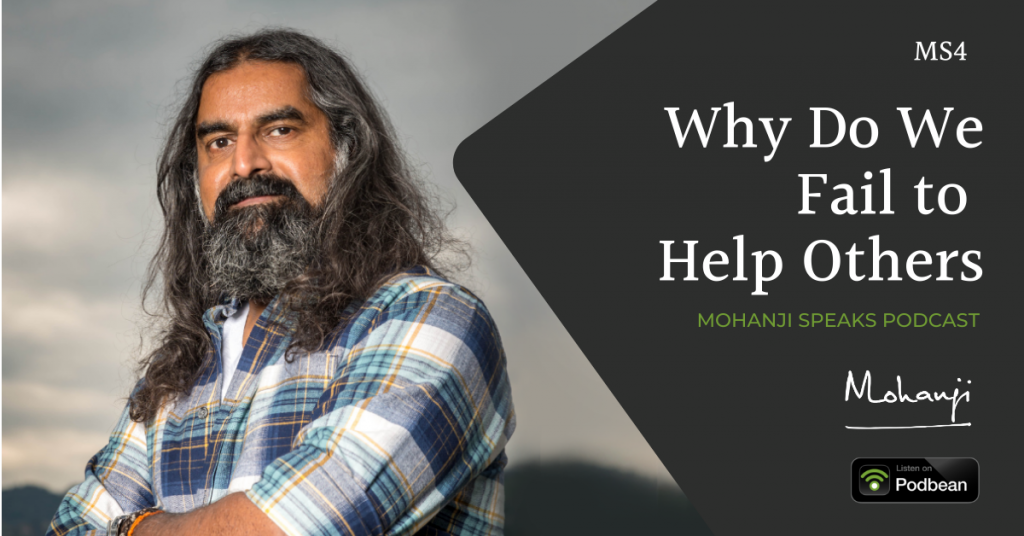 MS4-Why-do-we-fail-to-help-others-Mohanji-Speaks-podcast-on-life-Podbean