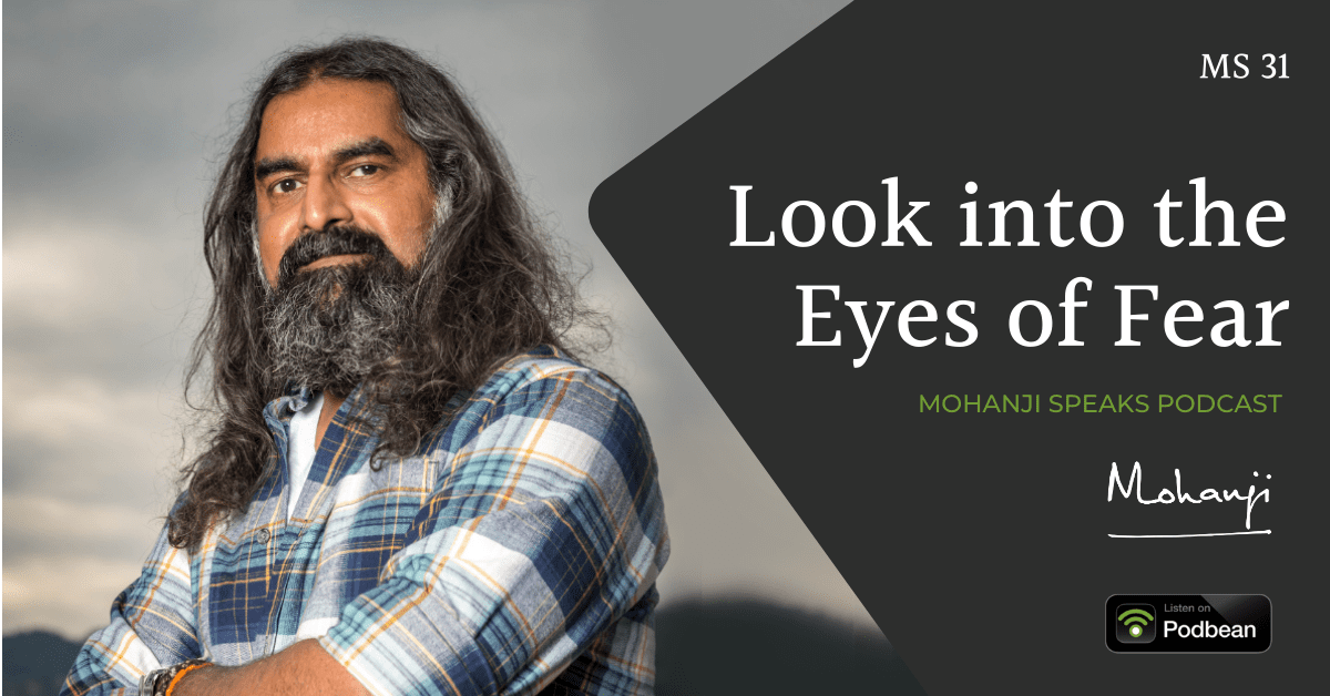 MS-31-Look-into-the-Eyes-of-Fear-Mohanji-Speaks-podcast-about-life-Podbean