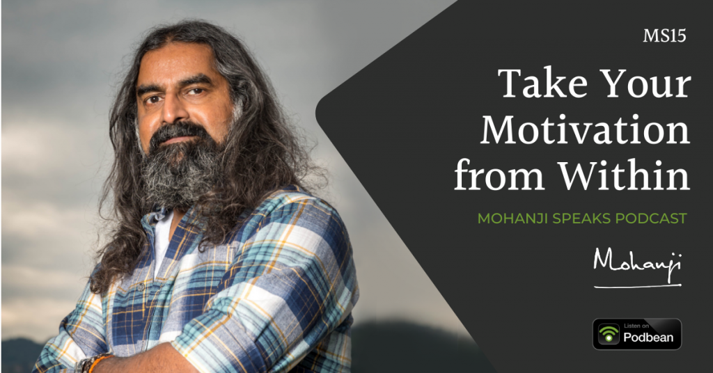 MS15-Take-Your-Motivation-from-Within-Mohanji-Speaks-podcast-on-life-Podbean