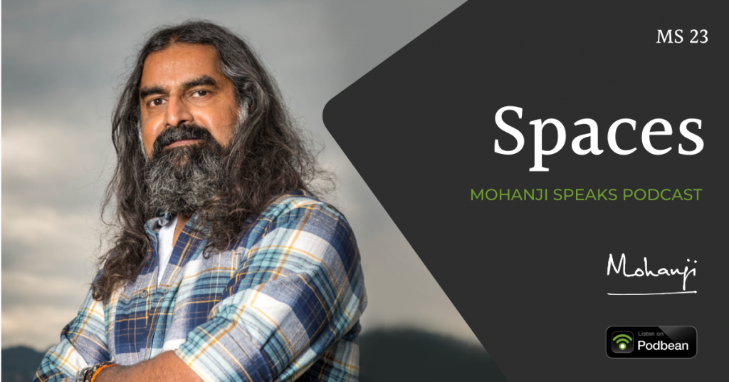 MS23 Spaces - Mohanji podcast about life - Mohanji Speaks - Podbean