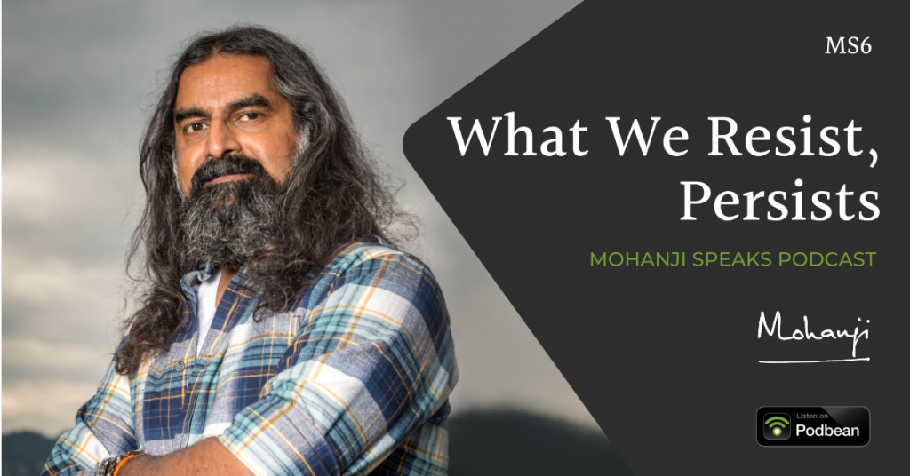 MS6-What-we-resist-persists-Mohanji-Speaks-podcast-on-life-Podbean