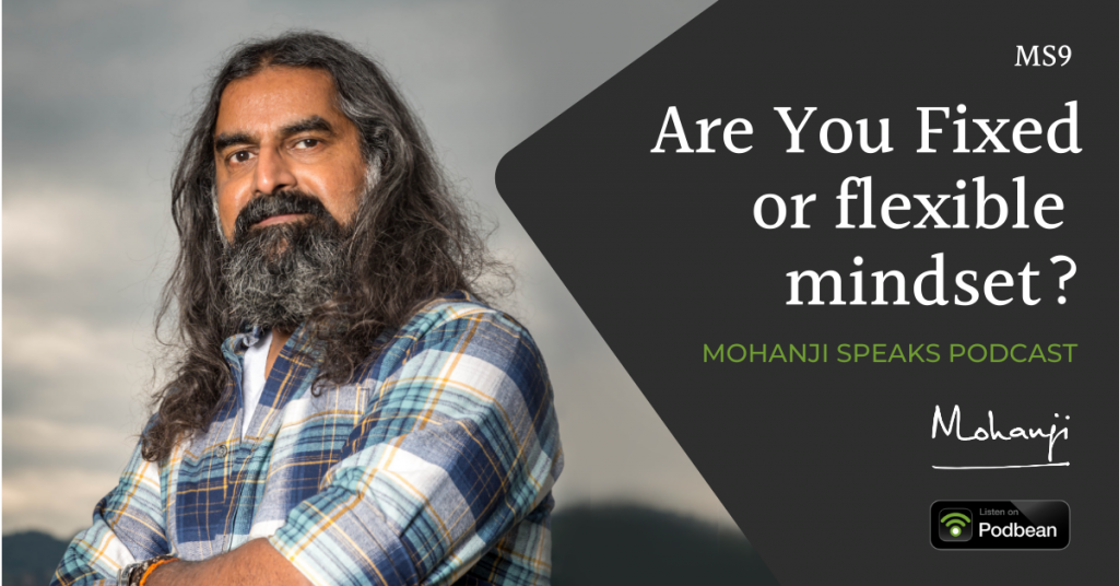 MS9-Which-are-you-fixed-or-flexible-mindset-Mohanji-Speaks-podcast-on-life-Podbean
