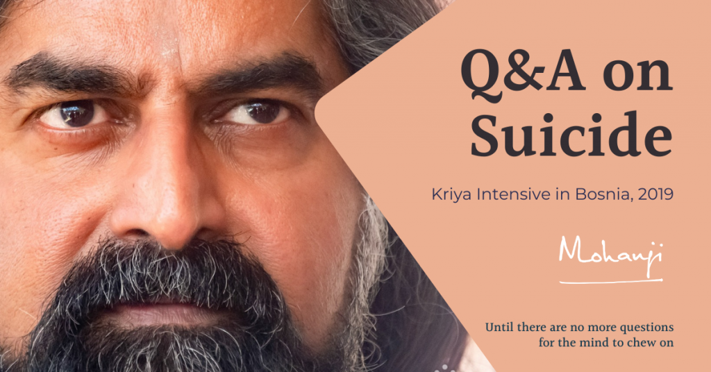 Mohanji answers questions about Suicide-excerpt-Kriya-Intensive-retreat-in-Bosnia-2019