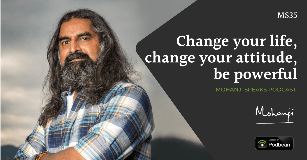 Mohanji podcast - Change your life, change your attitude - Podbean