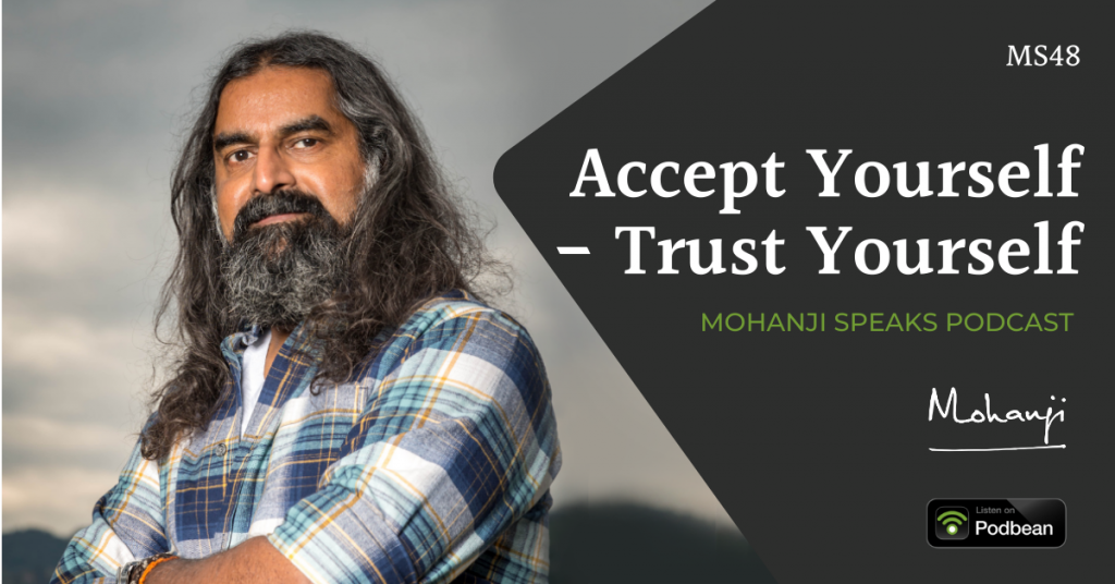 MS48 Accept Yourself - Trust Yourself- Mohanji Speaks podcast on life-raise aweareness, consciounsess