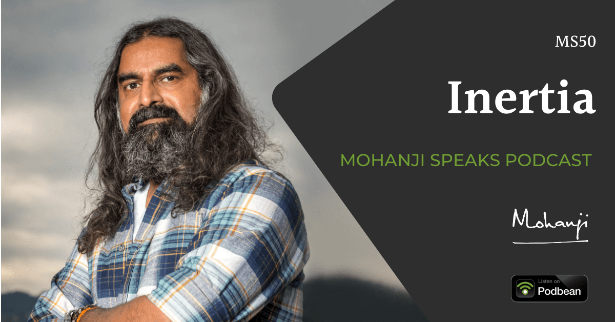 MS50-Inertia-Mohanji-Speaks-podcast-raise-awareness-consciousness