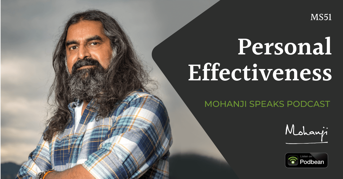 MS51-Personal-Effectiveness-Mohanji-Speaks-podcast-raise-awareness-consciousness