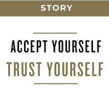 Accept yourself.
Trust Yourself