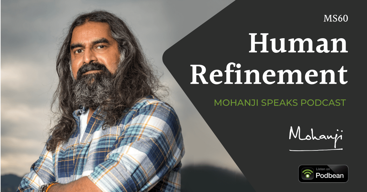 MS60-Human-Refinement-Mohanji-Speaks-Podcast-Listen-on-Podbean, raise awareness, kindness, compassion, selflessness, refinement