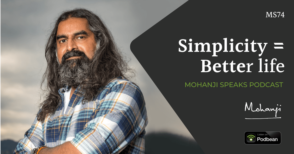 MS74-Simplicity-better life- Mohanji Podcast