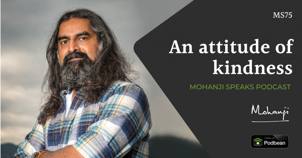 MS75-An-attitude-of-kindness-Mohanji-podcast.