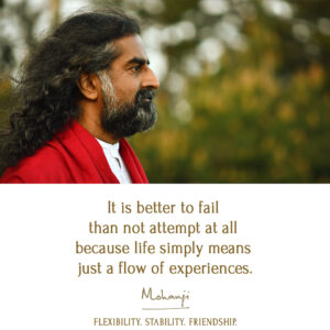 It is better to fail than not attempt at all because life simply means just a flow of experiences. Experience it.