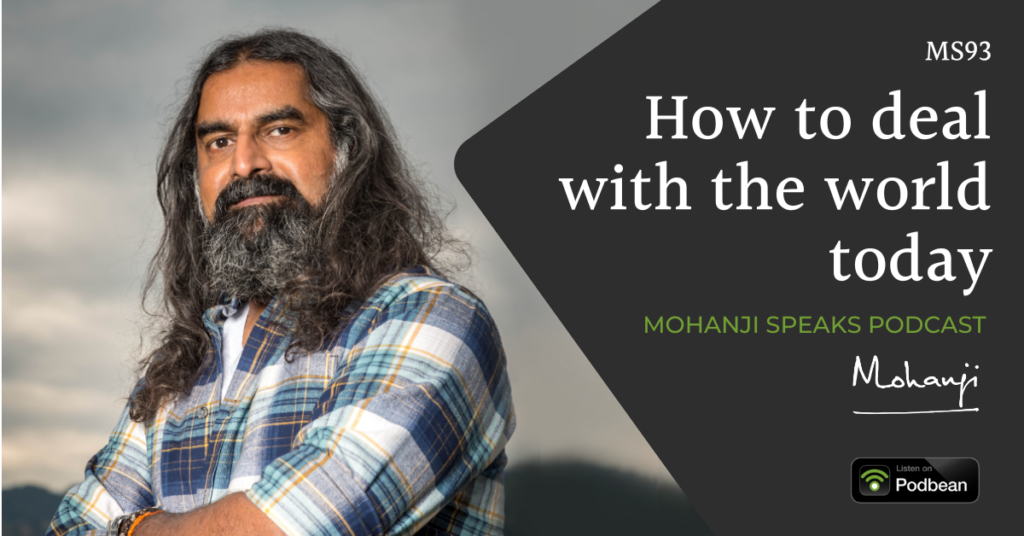 Mohanji podcast MS93 - How to deal with the world today on Podbean