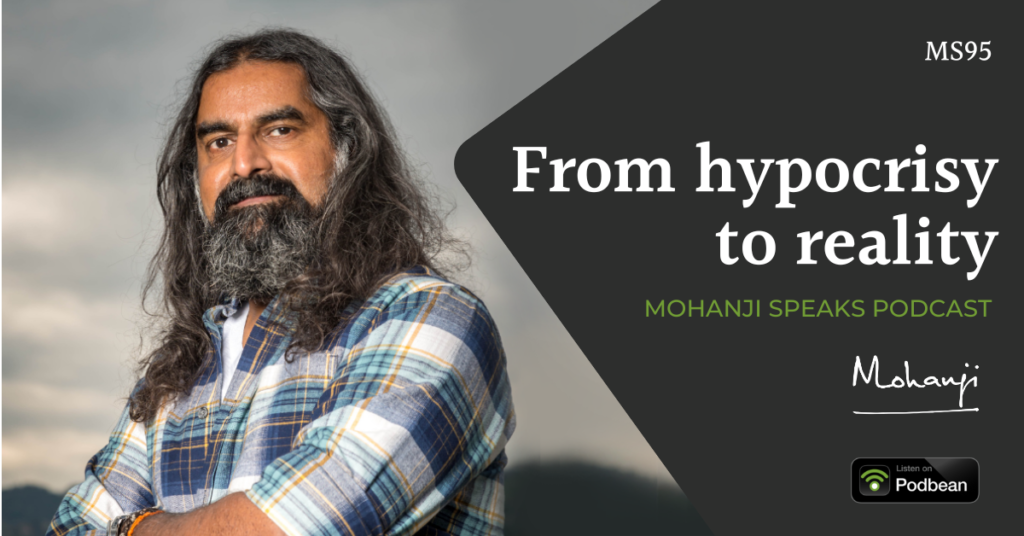 Mohanji Speaks - podcast - MS95-From-hypocrisy-to-reality